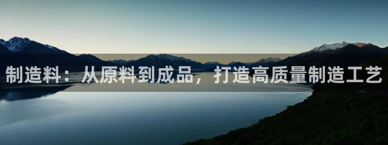 彩神购彩-购彩大厅入口500：制造料：从原料到成品，打造高质