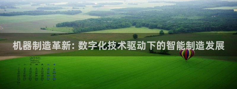 彩神vip购彩：机器制造革新: 数字化技术驱动下的智能制造发