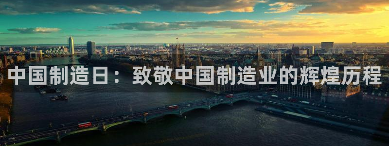 彩神vllⅰ购彩大厅：中国制造日：致敬中国制造业的辉煌历程