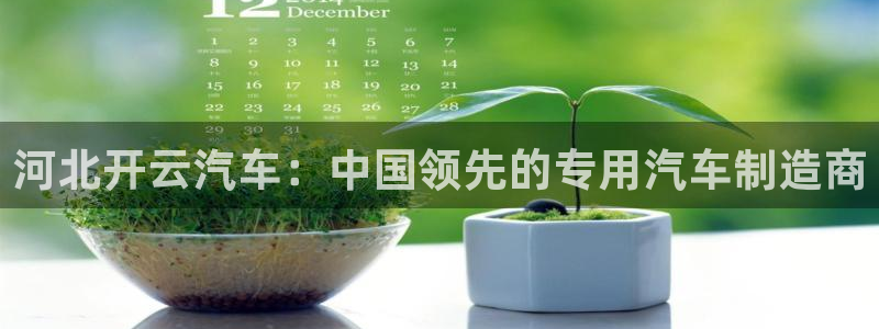 天天彩神welcome：河北开云汽车：中国领先的专用汽车制造