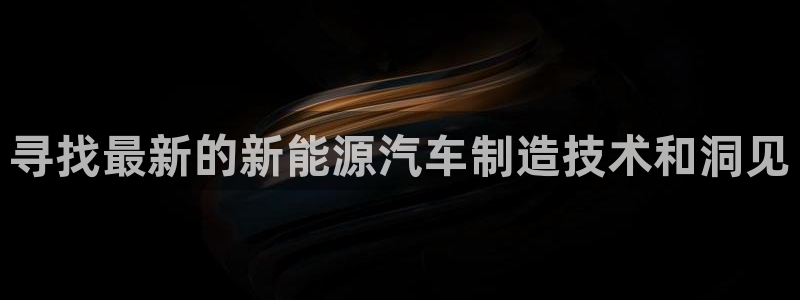 彩神v8是真的挣钱吗安全吗：寻找最新的新能源汽车制造技术和洞